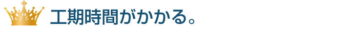 工期時間がかかる。