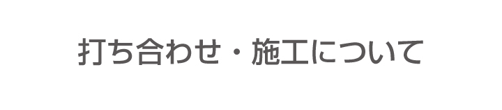 打合せ・施工について